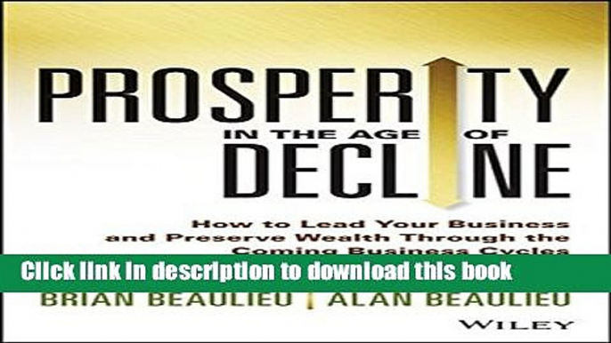 [Read PDF] Prosperity in The Age of Decline: How to Lead Your Business and Preserve Wealth Through