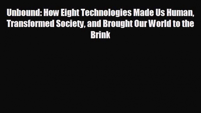 behold Unbound: How Eight Technologies Made Us Human Transformed Society and Brought Our World