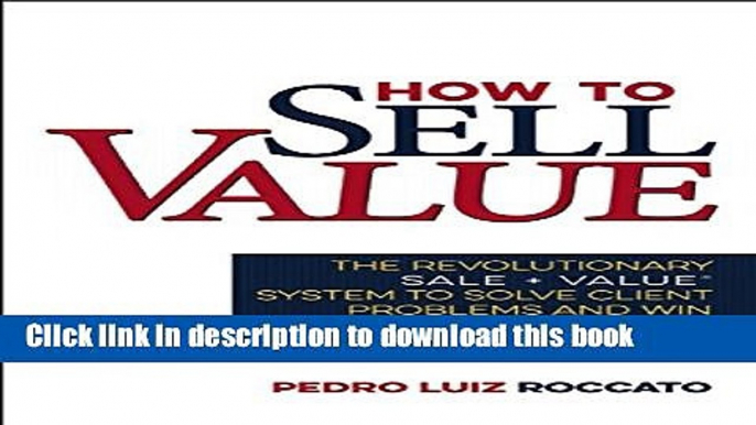 Books How to Sell Value: The Revolutionary SALE + VALUE Â® System to Solve Client Problems and Win