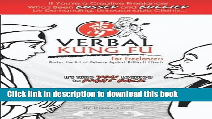 Download Verbal Kung Fu for Freelancers: Master the Art of Self Defense against Difficult Clients