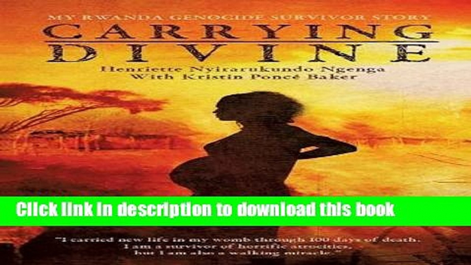 Ebook Carrying Divine: My Rwanda Genocide Survivor Story Full Download