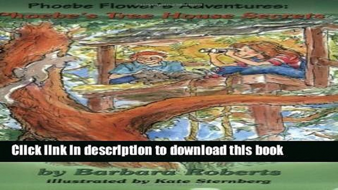 Ebook Phoebe s Tree House Secrets (Pheobe Flower s Adventure) Full Online