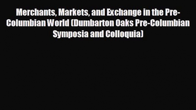 behold Merchants Markets and Exchange in the Pre-Columbian World (Dumbarton Oaks Pre-Columbian