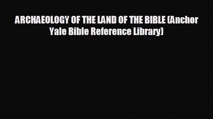 behold ARCHAEOLOGY OF THE LAND OF THE BIBLE (Anchor Yale Bible Reference Library)