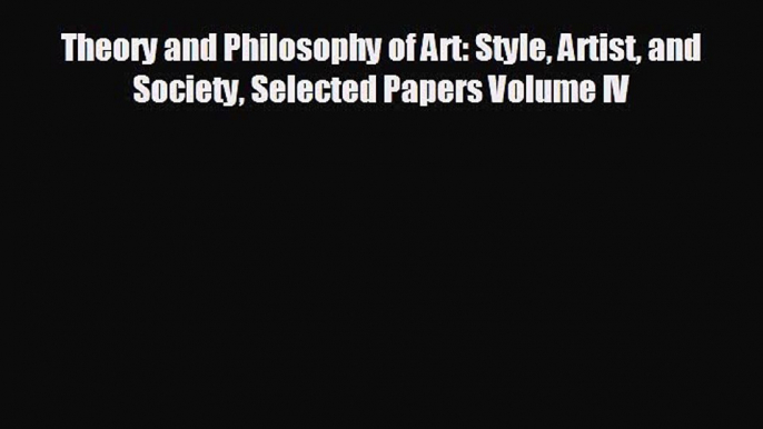 Free [PDF] Downlaod Theory and Philosophy of Art: Style Artist and Society Selected Papers