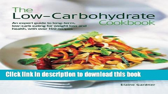 Ebook The Low Carbohydrate Cookbook: An Expert Guide To Long-Term, Low-Carb Eating For Weight Loss