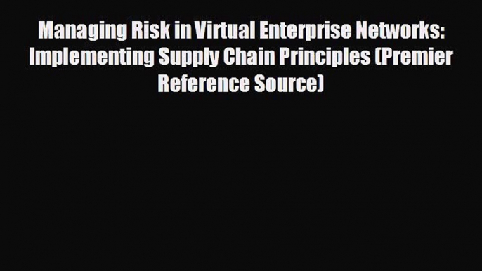 READ book Managing Risk in Virtual Enterprise Networks: Implementing Supply Chain Principles