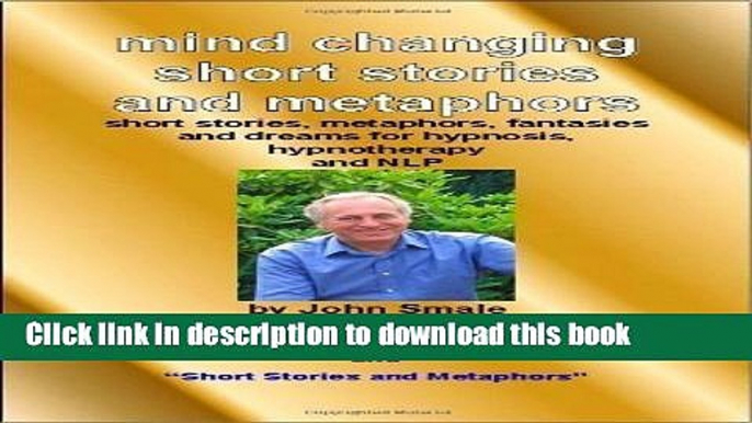 Read Mind Changing Short Stories and Metaphors: For Hypnosis, Hypnotherapy and NLP of Smale, John