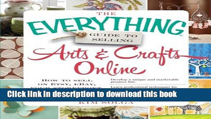 Read Book The Everything Guide to Selling Arts   Crafts Online: How to sell on Etsy, eBay, your