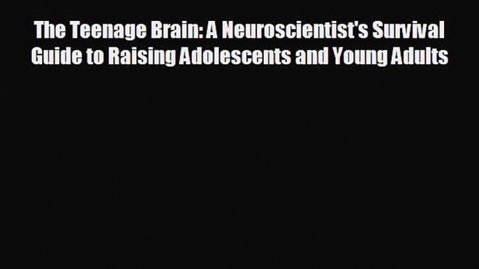 there is The Teenage Brain: A Neuroscientist's Survival Guide to Raising Adolescents and Young