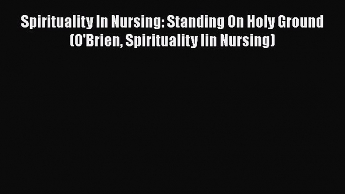 READ book  Spirituality In Nursing: Standing On Holy Ground (O'Brien Spirituality Iin Nursing)