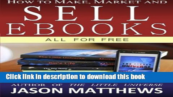 Read Book How to Make, Market and Sell Ebooks - All for FREE: Ebooksuccess4free E-Book Free