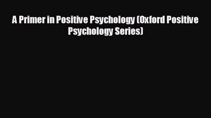 there is A Primer in Positive Psychology (Oxford Positive Psychology Series)