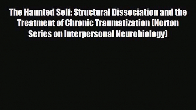 there is The Haunted Self: Structural Dissociation and the Treatment of Chronic Traumatization