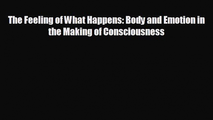 different  The Feeling of What Happens: Body and Emotion in the Making of Consciousness