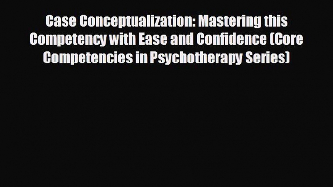 different  Case Conceptualization: Mastering this Competency with Ease and Confidence (Core