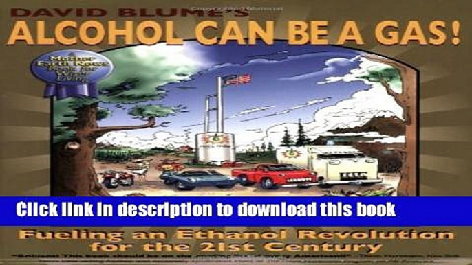 Read Book Alcohol Can Be a Gas!: Fueling an Ethanol Revolution for the 21st Century E-Book Download