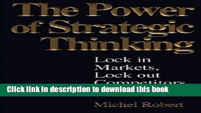 Read The Power of Strategic Thinking: Lock In Markets, Lock Out Competitors: Lock In Markets, Lock