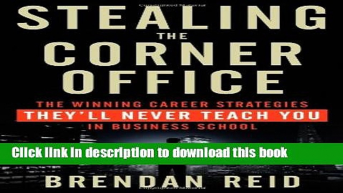 Download Stealing the Corner Office: The Winning Career Strategies They ll Never Teach You in