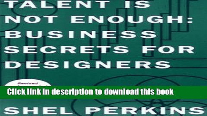 Read Book Talent Is Not Enough: Business Secrets For Designers (2nd Edition) (Voices That Matter)