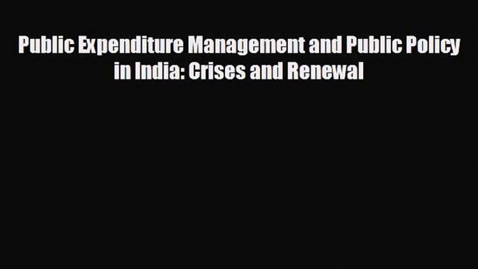 Free [PDF] Downlaod Public Expenditure Management and Public Policy in India: Crises and Renewal