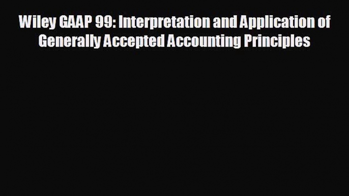 READ book Wiley GAAP 99: Interpretation and Application of Generally Accepted Accounting Principles