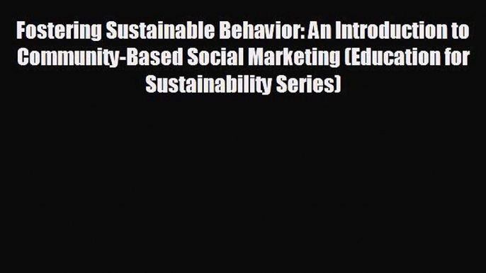 FREE PDF Fostering Sustainable Behavior: An Introduction to Community-Based Social Marketing