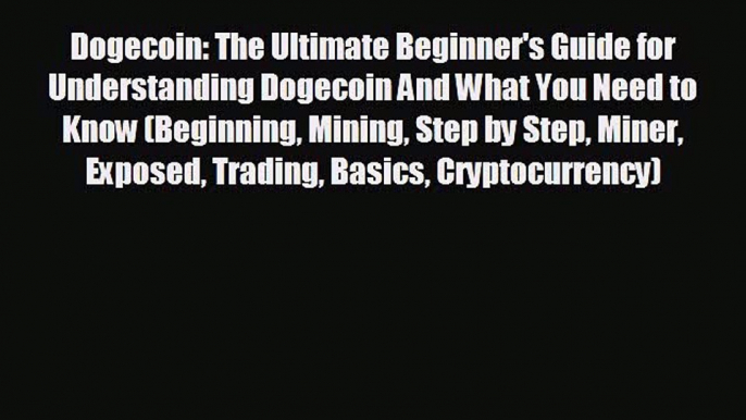 READ book Dogecoin: The Ultimate Beginner's Guide for Understanding Dogecoin And What You