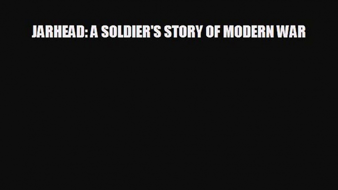 Free [PDF] Downlaod JARHEAD: A SOLDIER'S STORY OF MODERN WAR READ ONLINE