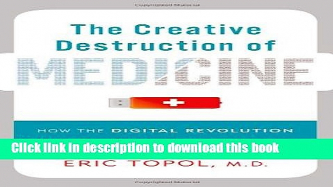 Read Books The Creative Destruction of Medicine: How the Digital Revolution Will Create Better