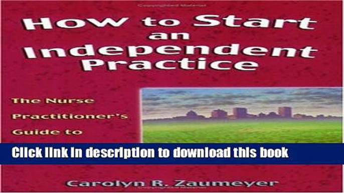 Read Books How to Start an Independent Practice: The Nurse Practitioner s Guide to Success ebook