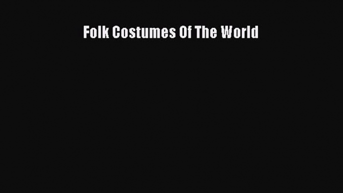 READ book  Folk Costumes Of The World  Full E-Book