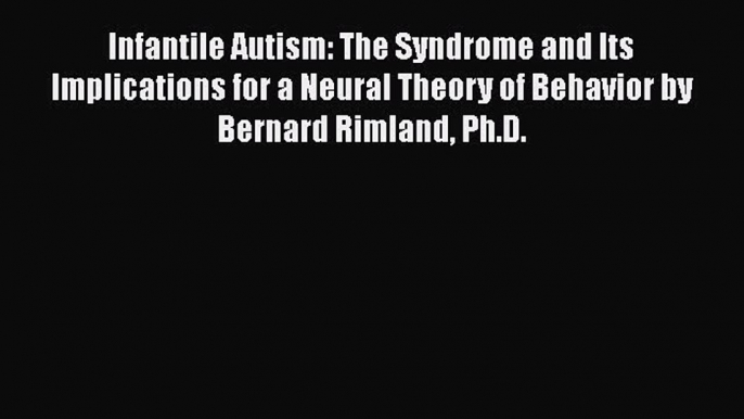 READ book  Infantile Autism: The Syndrome and Its Implications for a Neural Theory of Behavior