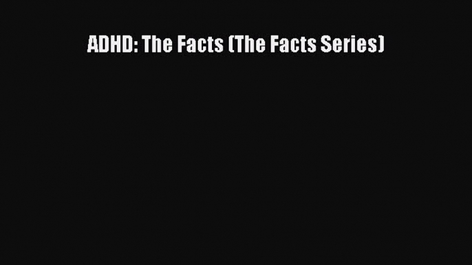 READ book  ADHD: The Facts (The Facts Series)  Full Free