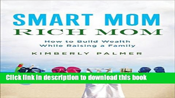 Read Smart Mom, Rich Mom: How to Build Wealth While Raising a Family  Ebook Free