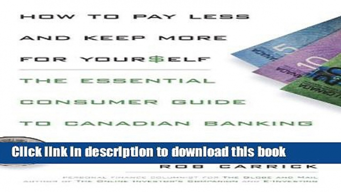 Read How to Pay Less and Save More For Yourself: The Essential Consumer Guide to Canadian Banking