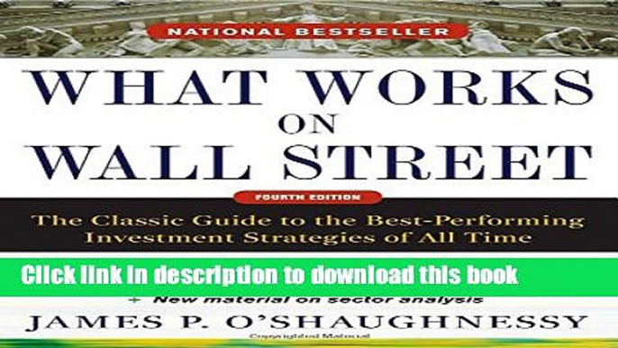 Read What Works on Wall Street, Fourth Edition: The Classic Guide to the Best-Performing