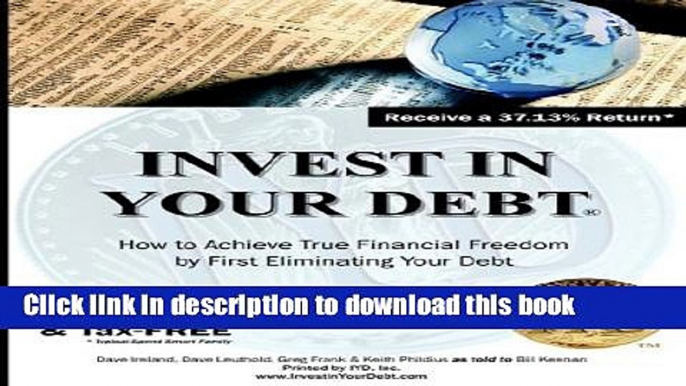 [PDF] Invest in Your Debt: How To Achieve Financial Freedom By First Eliminating Your Debt Read