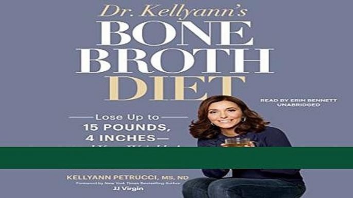 Read Books Dr. Kellyann s Bone Broth Diet: Lose up to 15 Pounds, 4 Inches - and Your Wrinkles! -