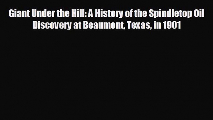 Enjoyed read Giant Under the Hill: A History of the Spindletop Oil Discovery at Beaumont Texas