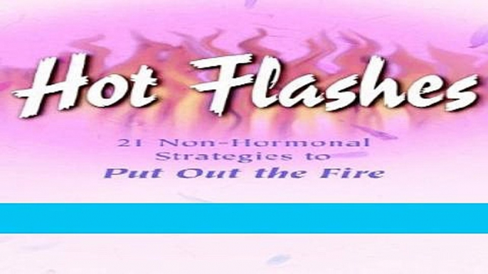 Read Books Hot Flashes: 21 Non-Hormonal Strategies to Put Out the Fire E-Book Free