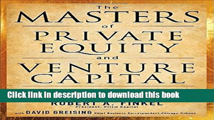 Read Books The Masters of Private Equity and Venture Capital: Management Lessons from the Pioneers