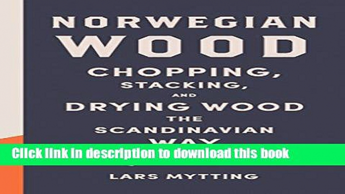 Read Norwegian Wood: Chopping, Stacking, and Drying Wood the Scandinavian Way Ebook Free