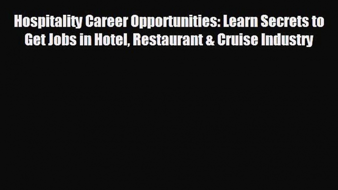 For you Hospitality Career Opportunities: Learn Secrets to Get Jobs in Hotel Restaurant & Cruise