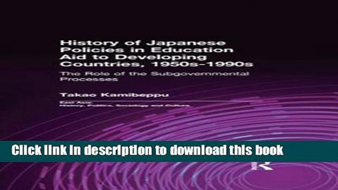 Read History of Japanese Policies in Education Aid to Developing Countries, 1950s-1990s: The Role