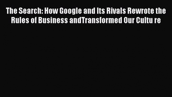 DOWNLOAD FREE E-books  The Search: How Google and Its Rivals Rewrote the Rules of Business