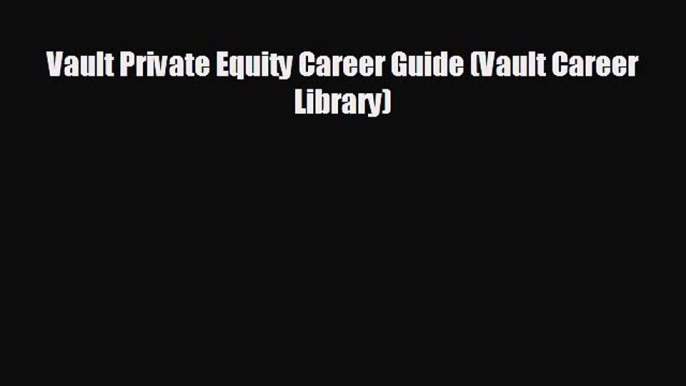 FREE DOWNLOAD Vault Private Equity Career Guide (Vault Career Library) READ ONLINE