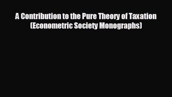 FREE PDF A Contribution to the Pure Theory of Taxation (Econometric Society Monographs)  DOWNLOAD