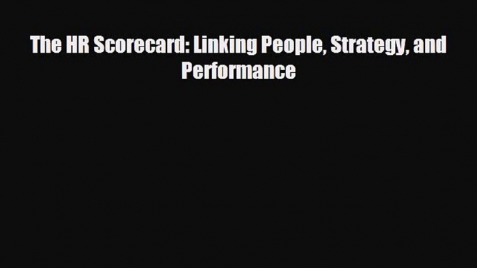 FREE DOWNLOAD The HR Scorecard: Linking People Strategy and Performance  BOOK ONLINE