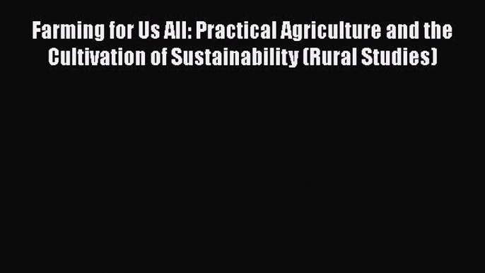 FREE PDF Farming for Us All: Practical Agriculture and the Cultivation of Sustainability (Rural